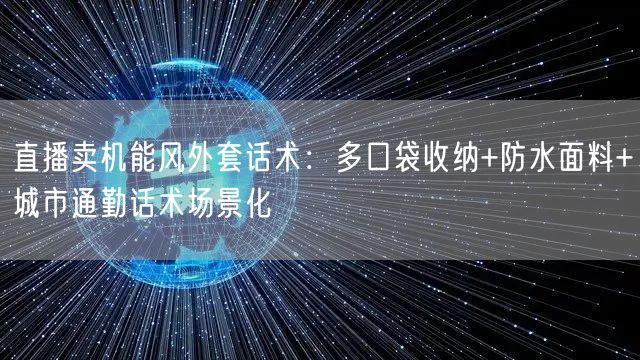 直播卖机能风外套话术：多口袋收纳+防水面料+城市通勤话术场景化