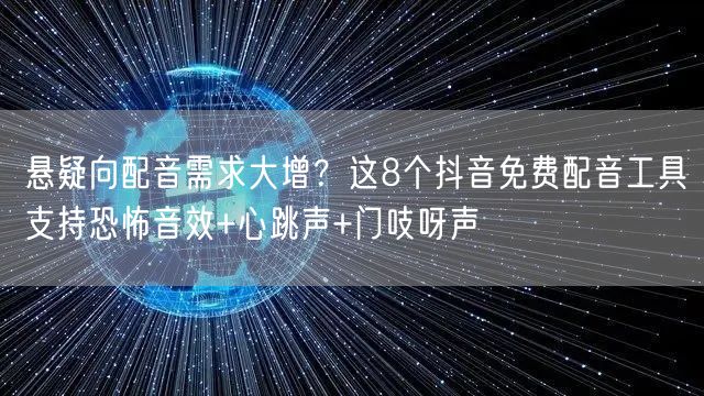 悬疑向配音需求大增?这8个抖音免费配音工具支持恐怖音效+心跳声+门吱呀声