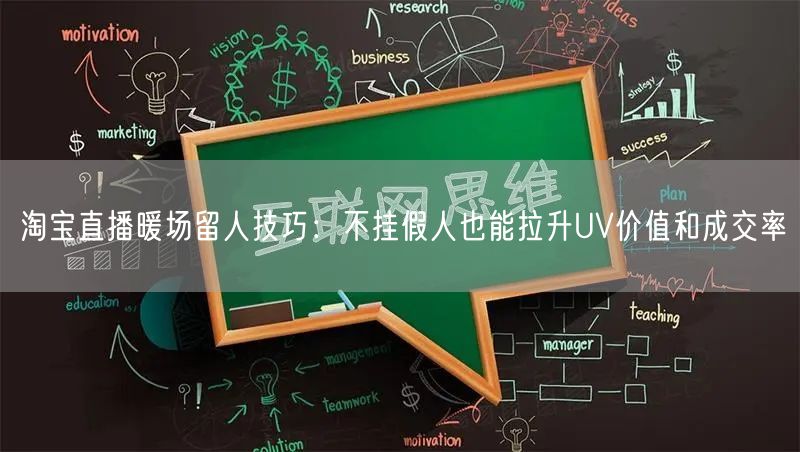 淘宝直播暖场留人技巧:不挂假人也能拉升UV价值和成交率