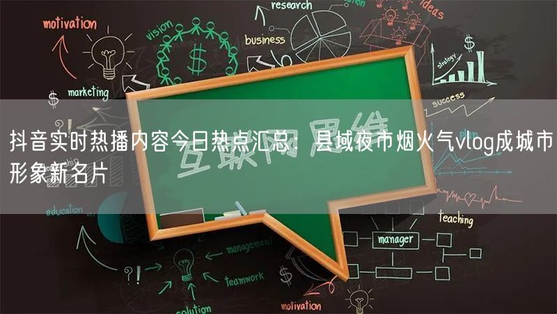 抖音实时热播内容今日热点汇总:县域夜市烟火气vlog成城市形象新名片