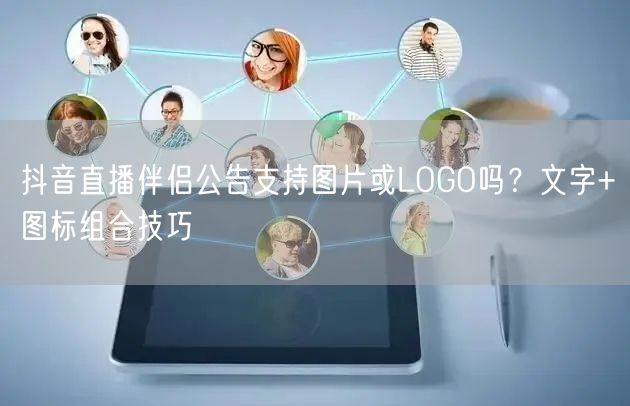 抖音直播伴侣公告支持图片或LOGO吗?文字+图标组合技巧
