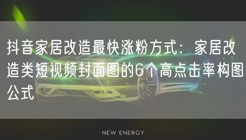 抖音家居改造最快涨粉方式:家居改造类短视频封面图的6个高点击率构图公式
