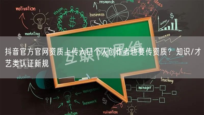 抖音官方官网资质上传入口个人创作者也要传资质？知识/才艺类认证新规