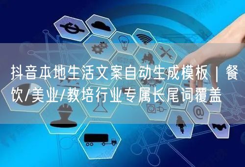 抖音本地生活文案自动生成模板|餐饮/美业/教培行业专属长尾词覆盖