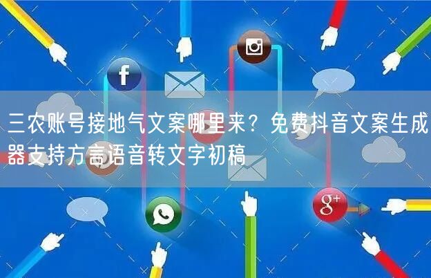三农账号接地气文案哪里来？免费抖音文案生成器支持方言语音转文字初稿