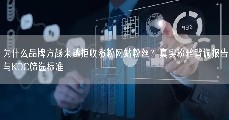 为什么品牌方越来越拒收涨粉网站粉丝?真实粉丝背调报告与KOC筛选标准