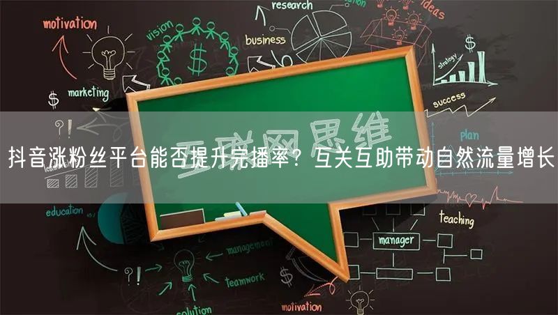 抖音涨粉丝平台能否提升完播率?互关互助带动自然流量增长