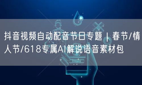 抖音视频自动配音节日专题|春节/情人节/618专属AI解说语音素材包