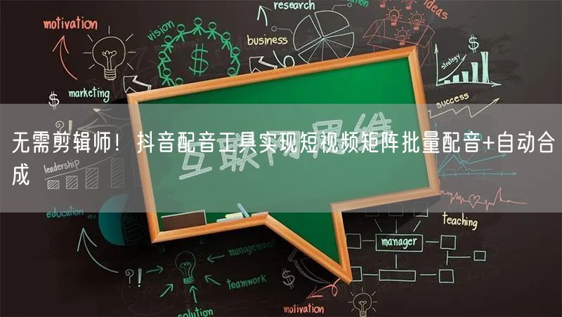 无需剪辑师!抖音配音工具实现短视频矩阵批量配音+自动合成