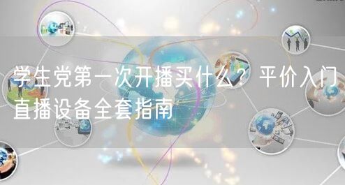 学生党第一次开播买什么？平价入门直播设备全套指南