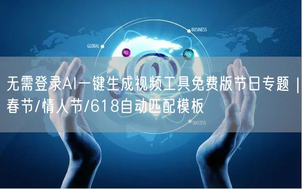 无需登录AI一键生成视频工具免费版节日专题|春节/情人节/618自动匹配模板