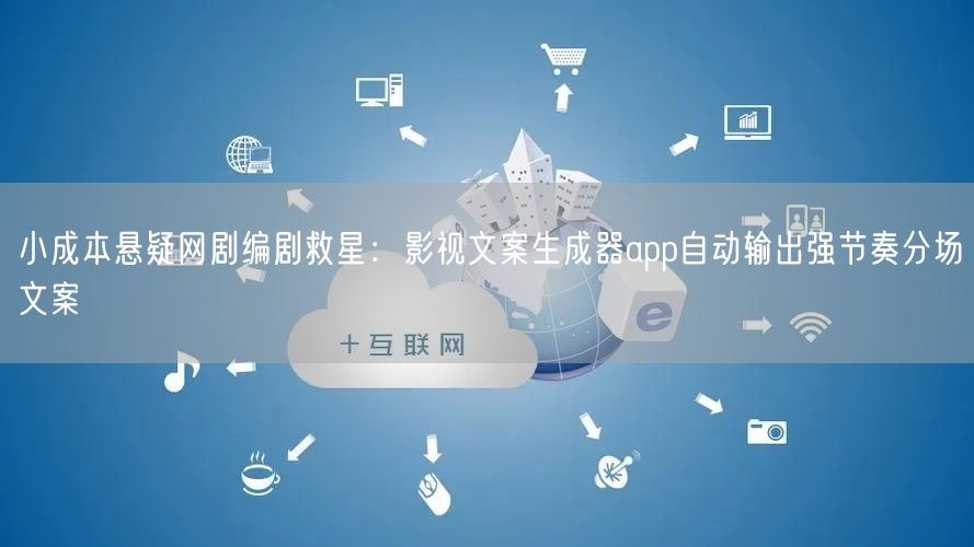 小成本悬疑网剧编剧救星:影视文案生成器app自动输出强节奏分场文案