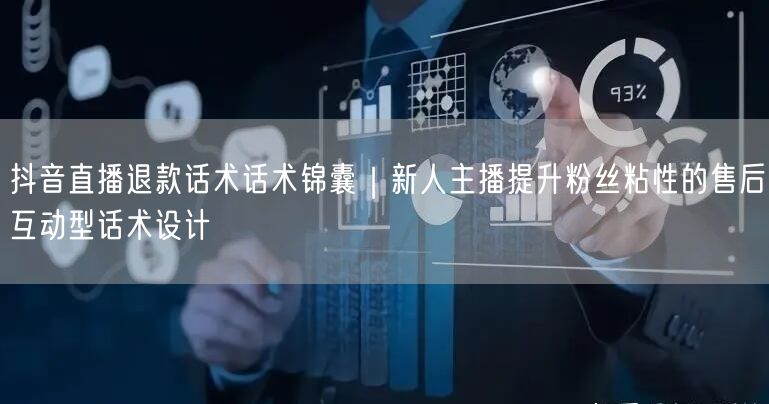 抖音直播退款话术话术锦囊|新人主播提升粉丝粘性的售后互动型话术设计