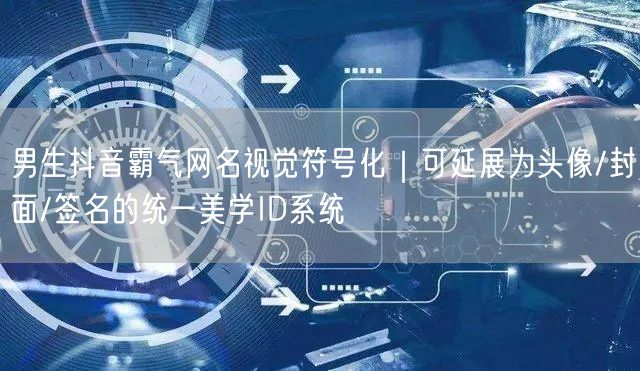 男生抖音霸气网名视觉符号化｜可延展为头像/封面/签名的统一美学ID系统