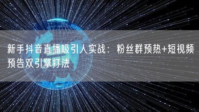新手抖音直播吸引人实战:粉丝群预热+短视频预告双引擎打法