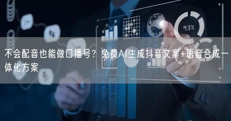 不会配音也能做口播号?免费AI生成抖音文案+语音合成一体化方案