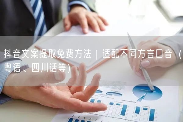 抖音文案提取免费方法|适配不同方言口音(粤语、四川话等)