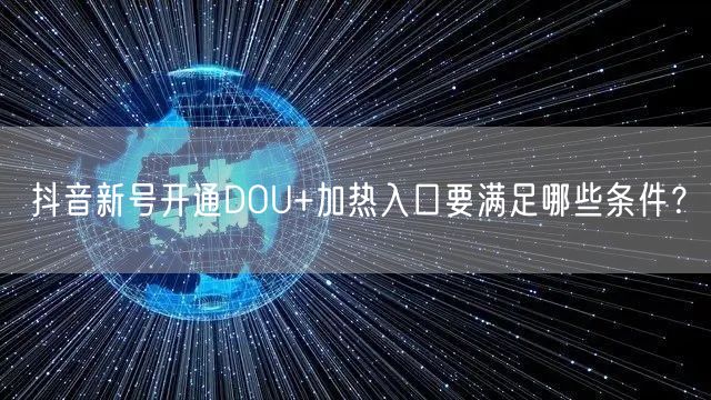 抖音新号开通DOU+加热入口要满足哪些条件?