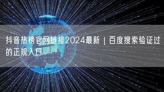 抖音热榜官网链接2024最新|百度搜索验证过的正规入口