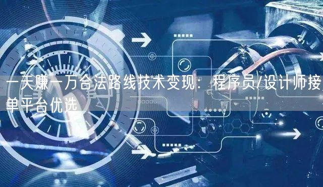 一天赚一万合法路线技术变现:程序员/设计师接单平台优选