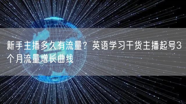 新手主播多久有流量?英语学习干货主播起号3个月流量增长曲线