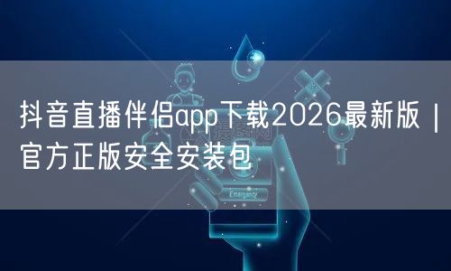 抖音直播伴侣app下载2026最新版|官方正版安全安装包