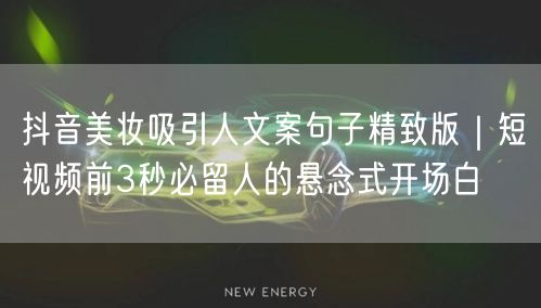抖音美妆吸引人文案句子精致版｜短视频前3秒必留人的悬念式开场白