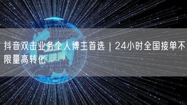 抖音双击业务个人博主首选|24小时全国接单不限量高转化