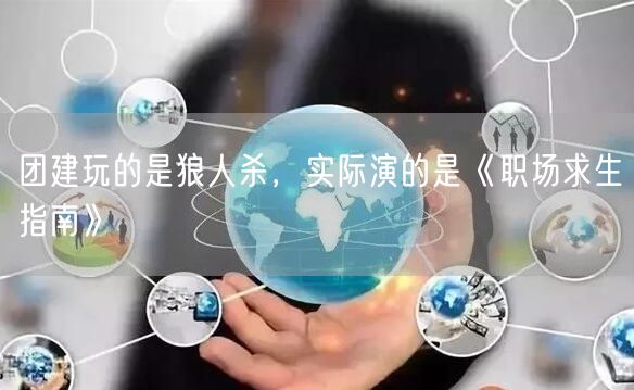 团建玩的是狼人杀，实际演的是《职场求生指南》