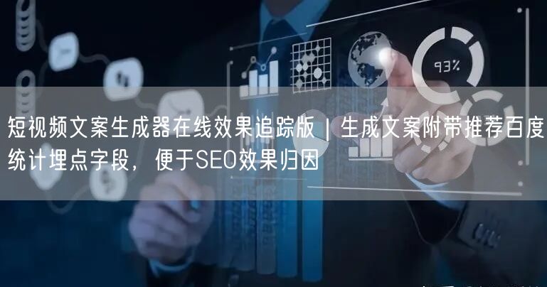 短视频文案生成器在线效果追踪版｜生成文案附带推荐百度统计埋点字段，便于SEO效果