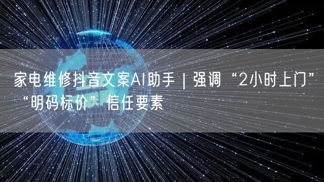 家电维修抖音文案AI助手|强调“2小时上门”“明码标价”信任要素