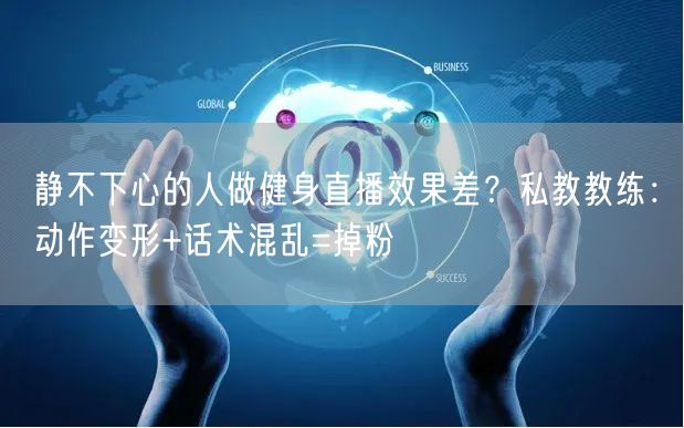 静不下心的人做健身直播效果差?私教教练:动作变形+话术混乱=掉粉