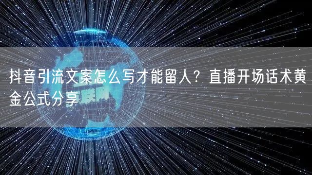 抖音引流文案怎么写才能留人?直播开场话术黄金公式分享