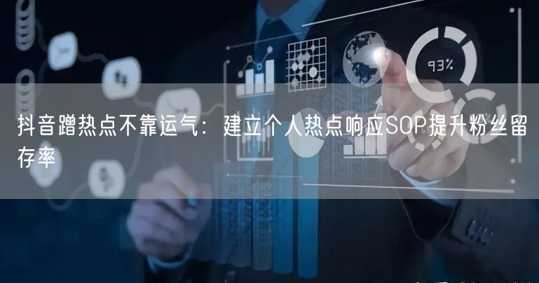 抖音蹭热点不靠运气：建立个人热点响应SOP提升粉丝留存率
